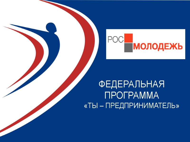 Слайд 1 ФЕДЕРАЛЬНАЯ ПРОГРАММА  «ТЫ – ПРЕДПРИНИМАТЕЛЬ»